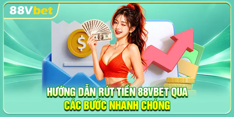 Hướng dẫn rút tiền 88VBET qua các bước nhanh chóng